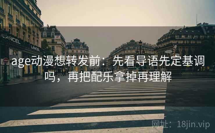 age动漫想转发前：先看导语先定基调吗，再把配乐拿掉再理解