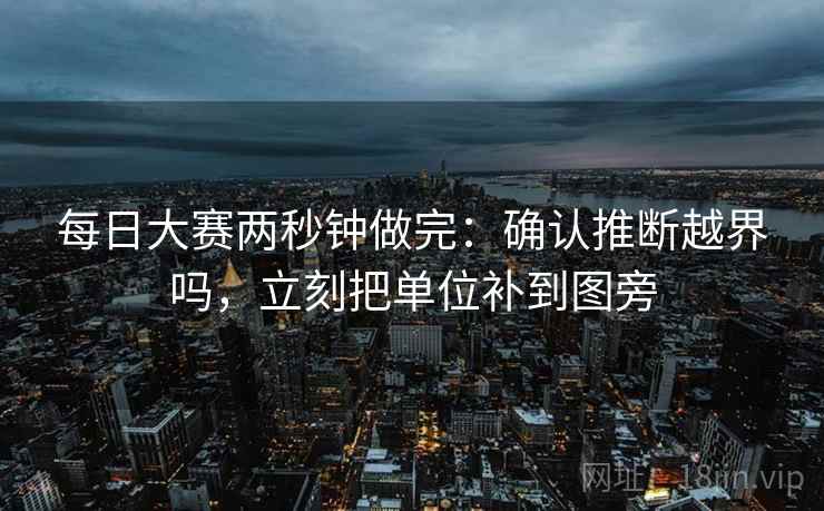 每日大赛两秒钟做完：确认推断越界吗，立刻把单位补到图旁