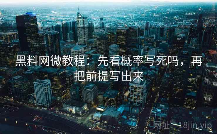 黑料网微教程：先看概率写死吗，再把前提写出来